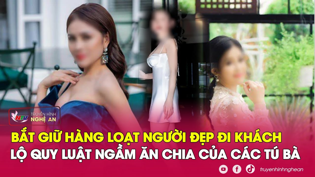 Hàng loạt người đẹp “lên đời” nhờ đi khách dưới  sự điều hành của các má mì sừng sỏ | Nghệ An TV