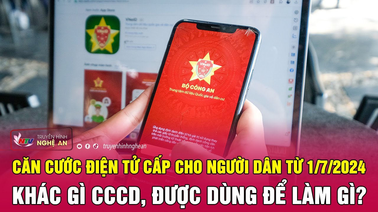 Căn cước điện tử cấp cho người dân từ 1/7/2024 khác gì CCCD, được dùng để làm gì? | Nghệ An TV