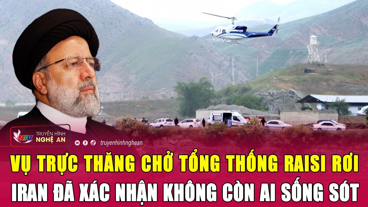 Vụ trực thăng chở Tổng thống Raisi rơi: Iran đã xác nhận không còn ai sống sót