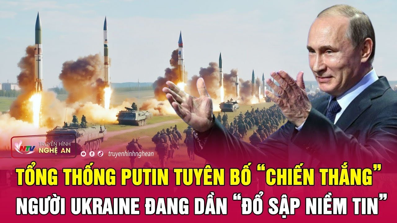 Tổng thống Putin tuyên bố “chiến thắng”, người Ukraine đang dần “đổ sập niềm tin” | Nghệ An TV