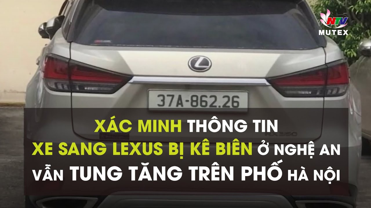 Xác minh thông tin xe sang Lexus bị kê biên ở Nghệ An vẫn tung tăng trên phố Hà Nội