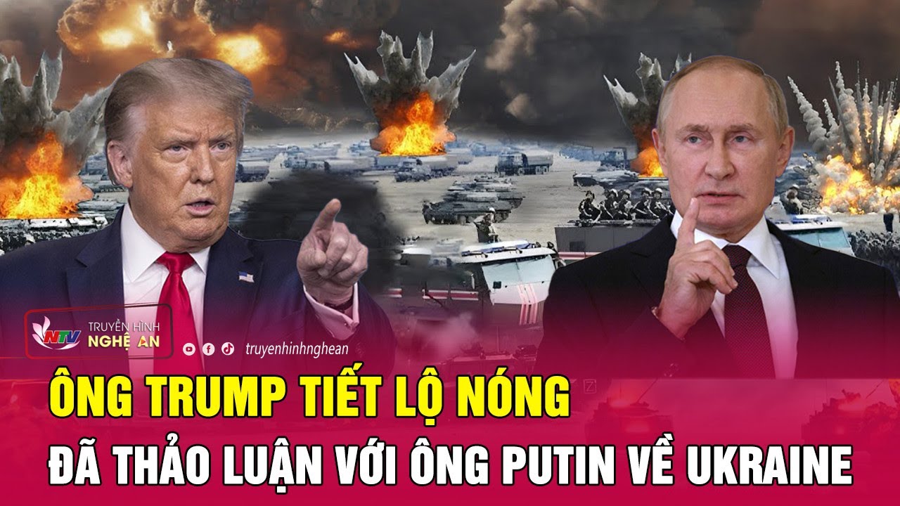 Ông Trump tiết lộ đã thảo luận với ông Putin, tuyên bố đanh thép về cuộc chiến Ukraine | Nghệ An TV