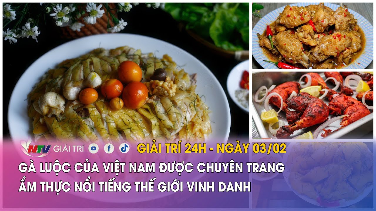 Tin nóng Giải trí 24h - 03/02: Gà luộc của VN được chuyên trang ẩm thực nổi tiếng thế giới vinh danh