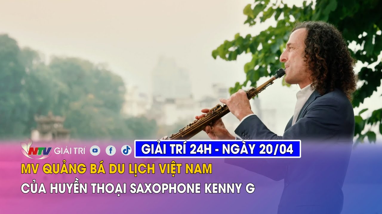 Tin nóng Giải trí 24h - 14/04: MV quảng bá du lịch Việt Nam của huyền thoại saxophone Kenny G