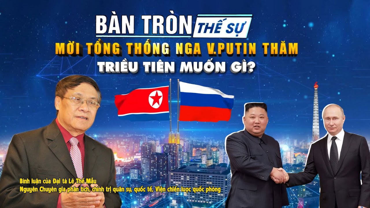 Bàn tròn thế sự: Mời Tổng thống Nga  Vladimir Putin thăm Triều Tiên muốn gì?