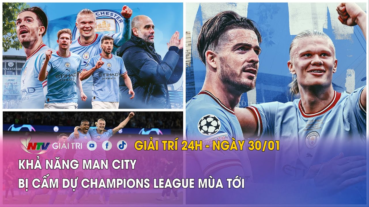 Tin nóng Giải trí 24h - 30/01: Khả năng Man City bị cấm dự Champions League mùa tới