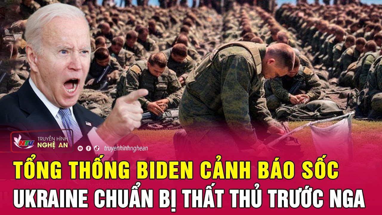 Tổng thống Biden cảnh báo sốc Ukraine chuẩn bị thất thủ trước Nga | Nghệ An TV