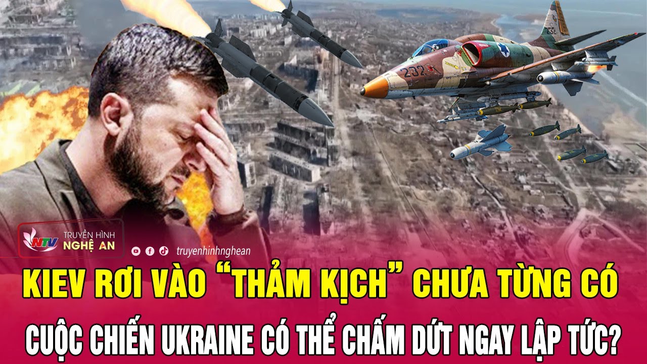 Kiev rơi vào “thảm kịch” chưa từng có, cuộc chiến Ukraine có thể chấm dứt ngay lập tức? | Nghệ An TV