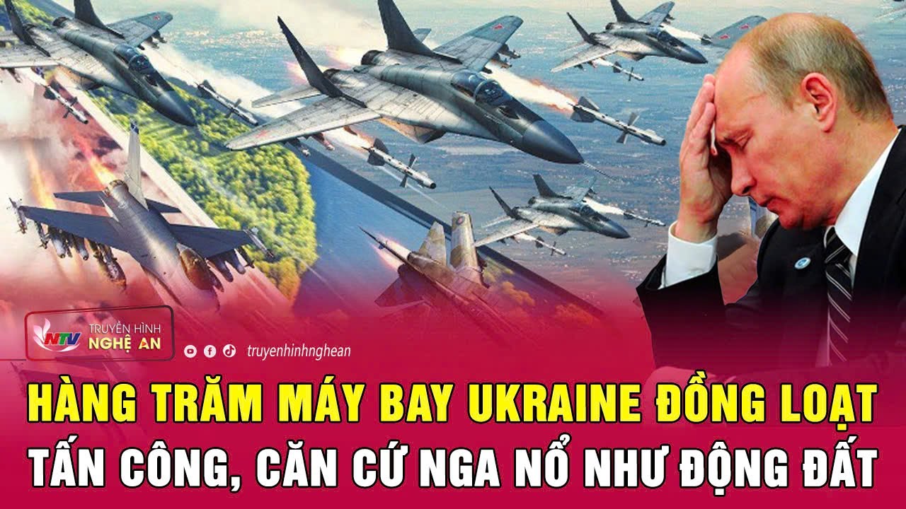 Hàng trăm máy bay Ukraine đồng loạt tấn công, căn cứ Nga nổ như động đất