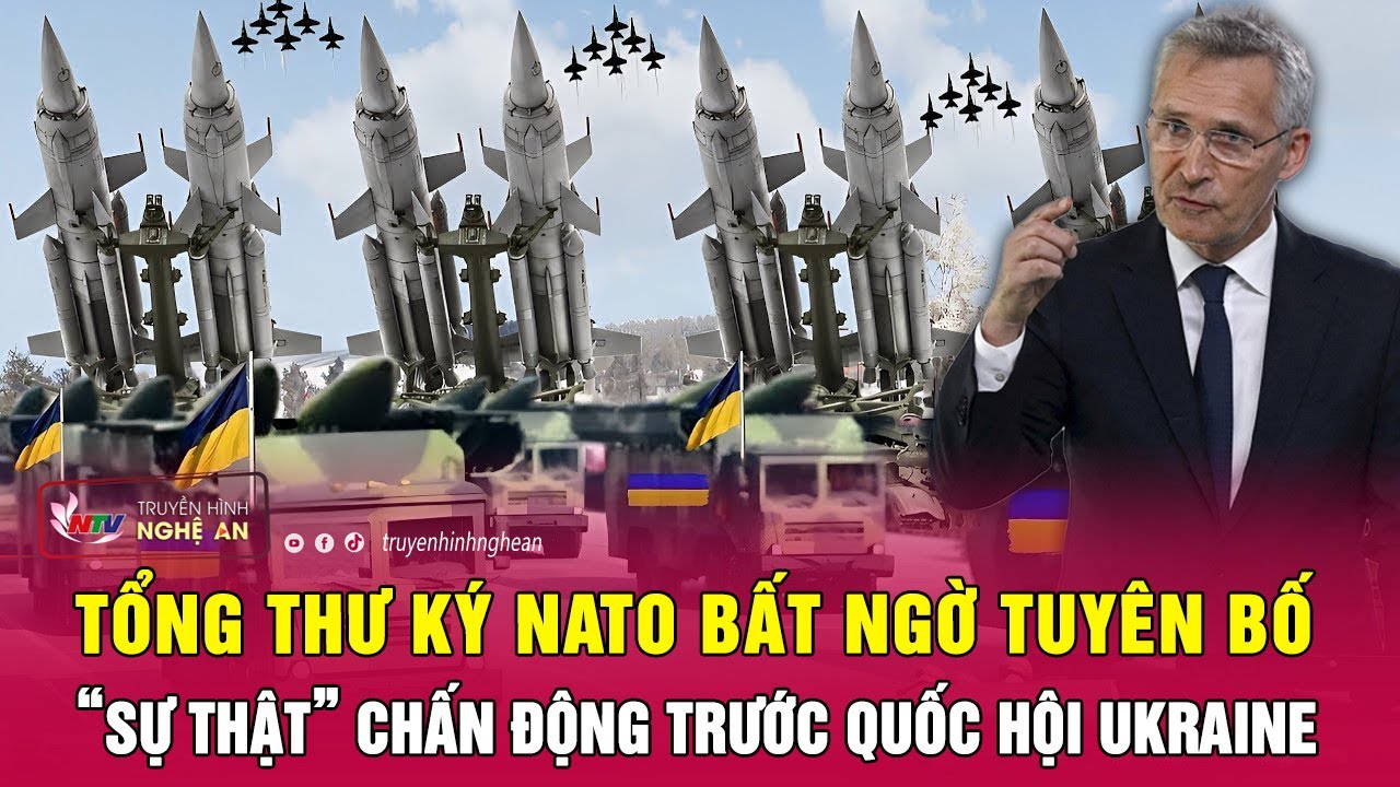 Tổng thư ký NATO bất ngờ tuyên bố “sự thật” chấn động trước Quốc hội Ukraine | Nghệ An TV