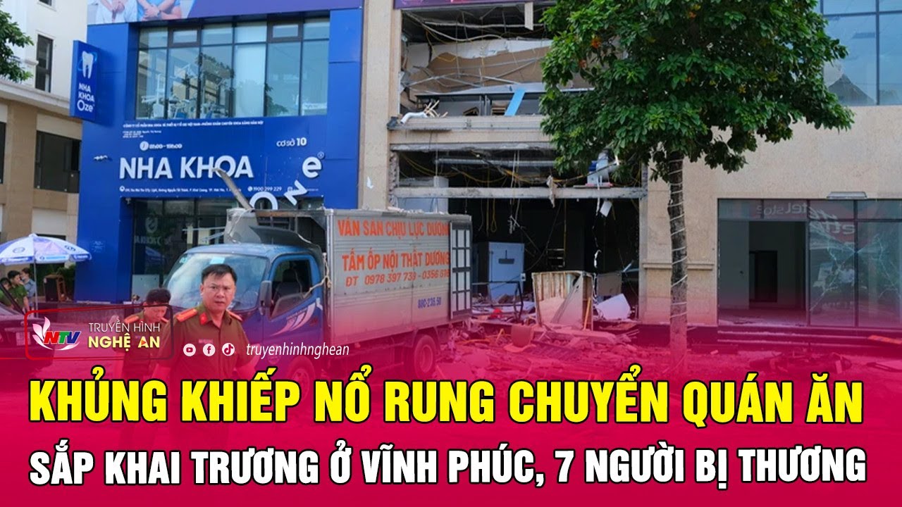 Khủng khiếp nổ rung chuyển quán ăn sắp khai trương ở Vĩnh Phúc, 7 người bị thương | Nghệ An TV