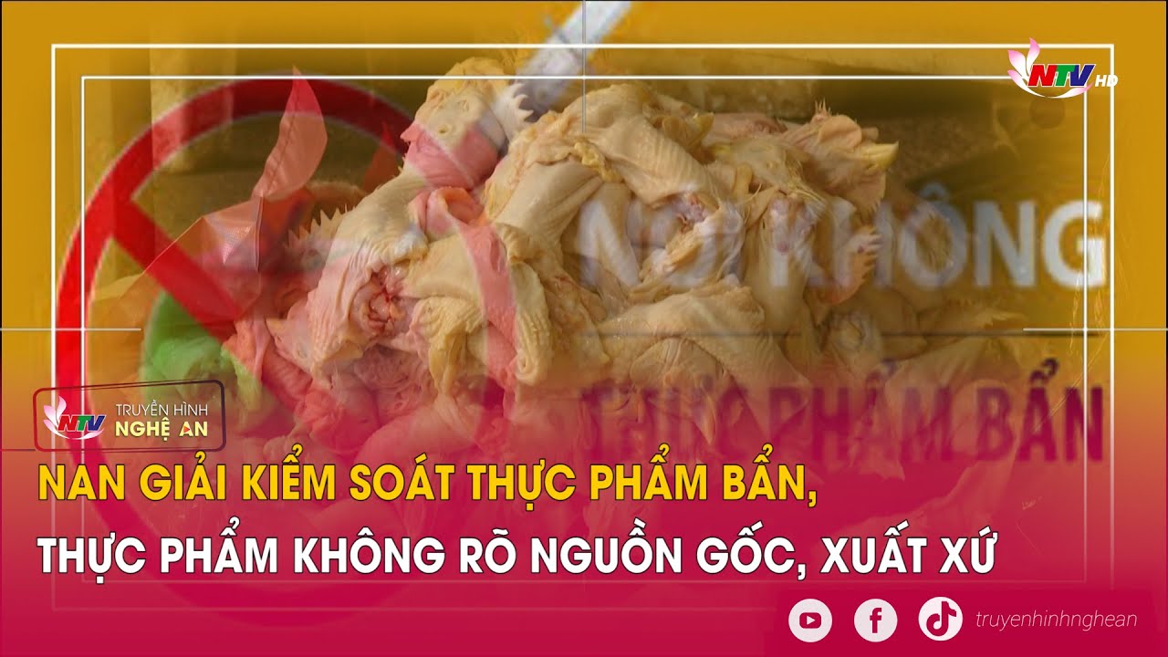 Nan giải kiểm soát thực phẩm bẩn, thực phẩm không rõ nguồn gốc, xuất xứ