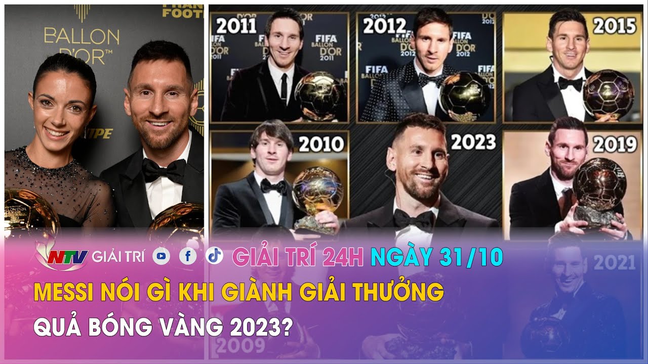 Tin nóng Giải trí 24h - Ngày 31/10: MESSI nói gì khi giành Giải thưởng QUẢ BÓNG VÀNG 2023?