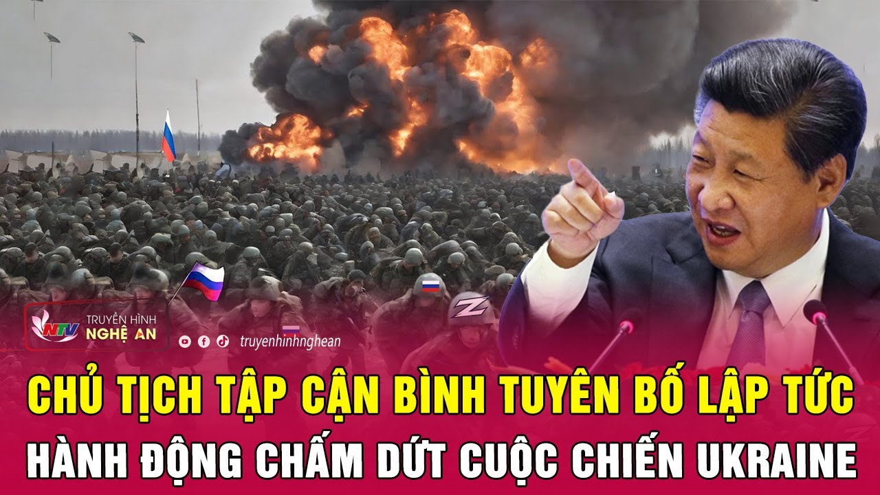 Điểm nóng quốc tế 7/5: Chủ tịch Tập Cận Bình tuyên bố lập tức hành động chấm dứt cuộc chiến Ukraine