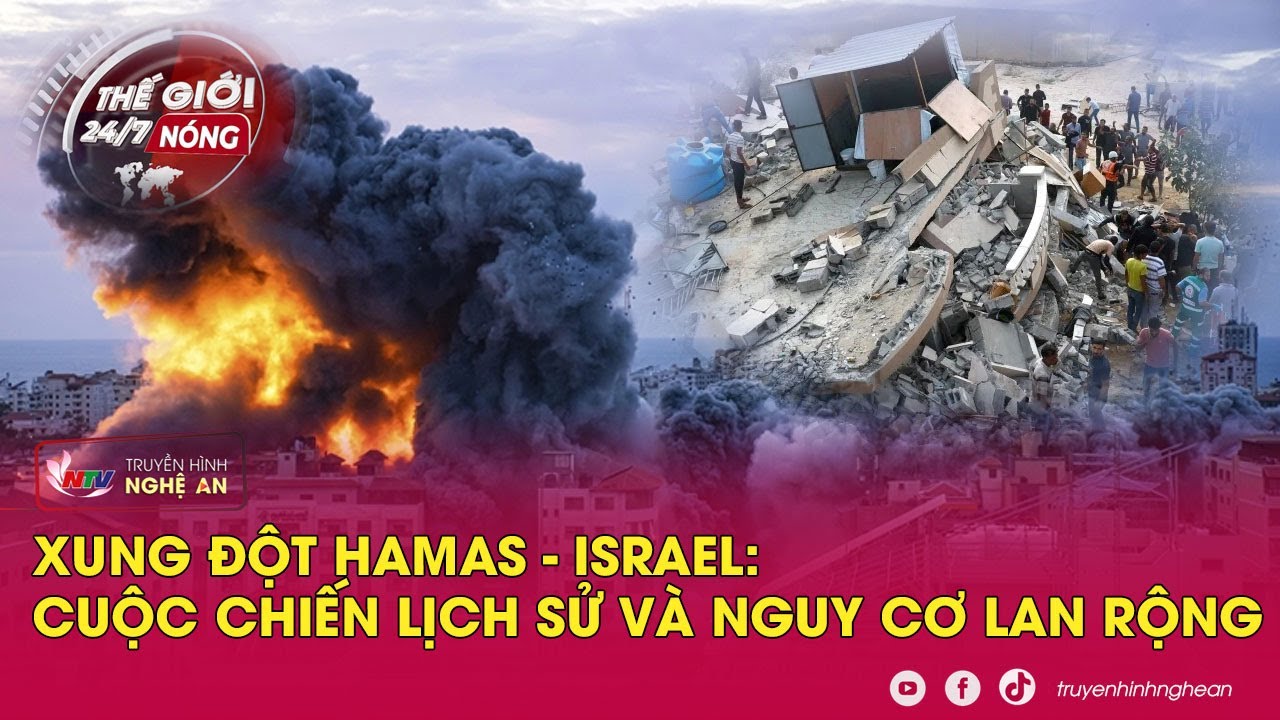 Thế giới 24/7 NÓNG: Xung đột HAMAS- ISRAEL: Cuộc chiến lịch sử và nguy cơ lan rộng