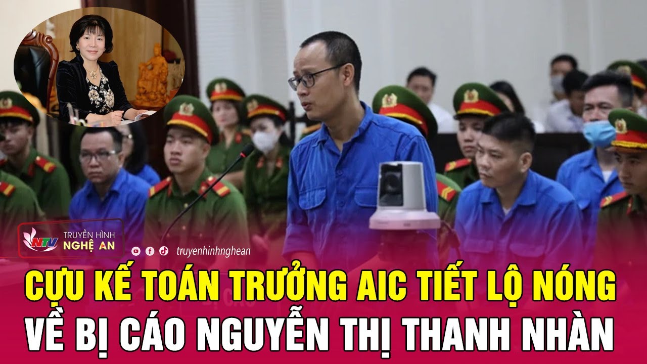 Cựu kế toán trưởng AIC bất ngờ tiết lộ nóng về bị cáo Nguyễn Thị Thanh Nhàn | Nghệ An TV