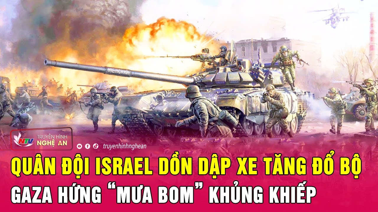 Quân đội Israel dồn dập xe tăng đổ bộ, Gaza rung chuyển hứng “mưa bom” khủng khiếp | Nghệ An TV