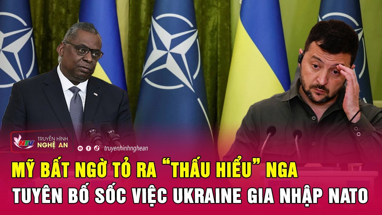 Mỹ bất ngờ tỏ ra “thấu hiểu” Nga, tuyên bố sốc việc Ukraine gia nhập NATO | Nghệ An TV