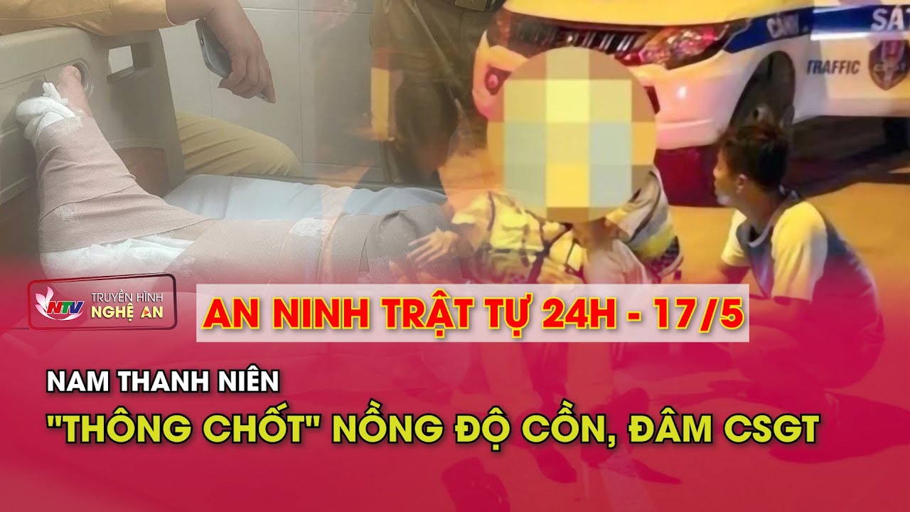 An ninh trật tự 24h - 17/5/2024: Nam thanh niên "thông chốt" nồng độ cồn, đâm CSGT