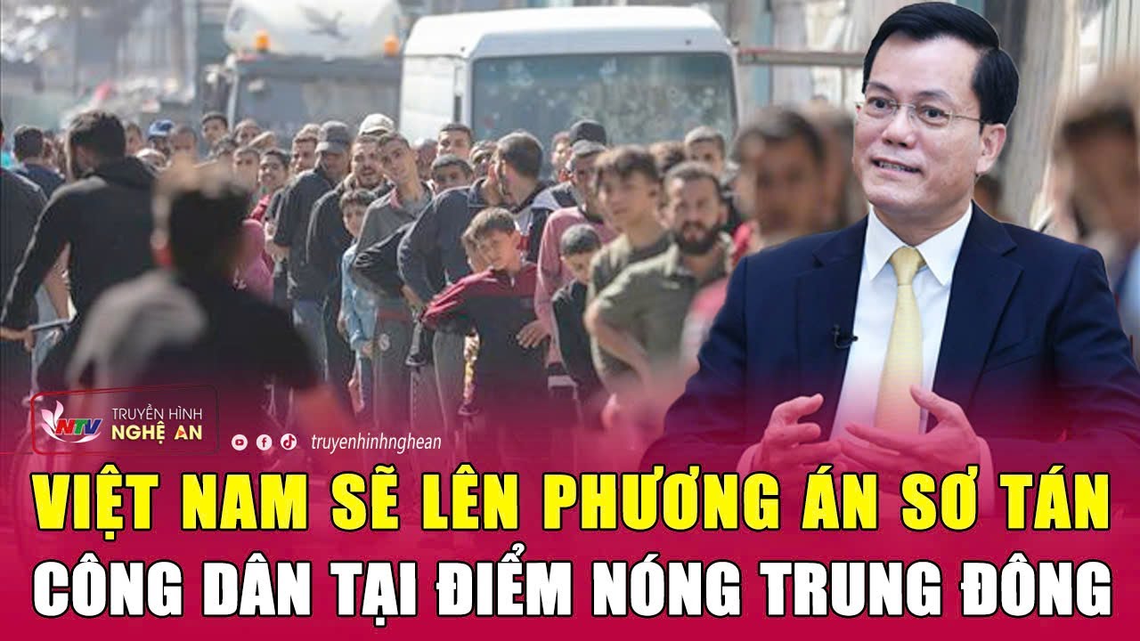 Việt Nam sẽ lên phương án sơ tán công dân tại điểm nóng Trung Đông | Nghệ An TV