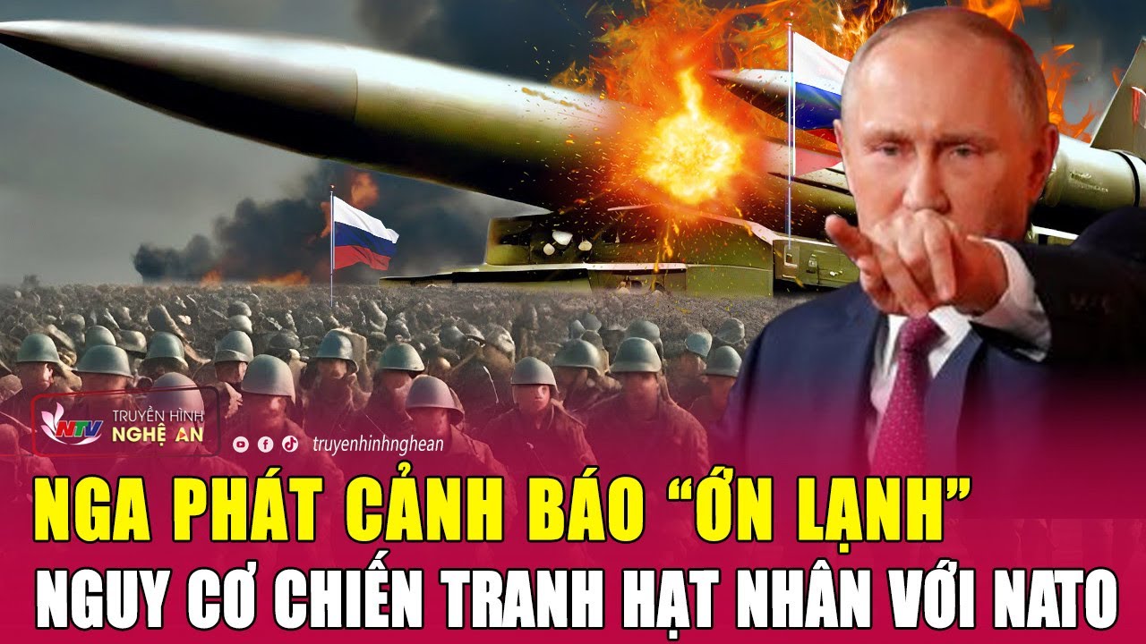 Nga phát cảnh báo “ớn lạnh” nguy cơ chiến tranh hạt nhân với NATO