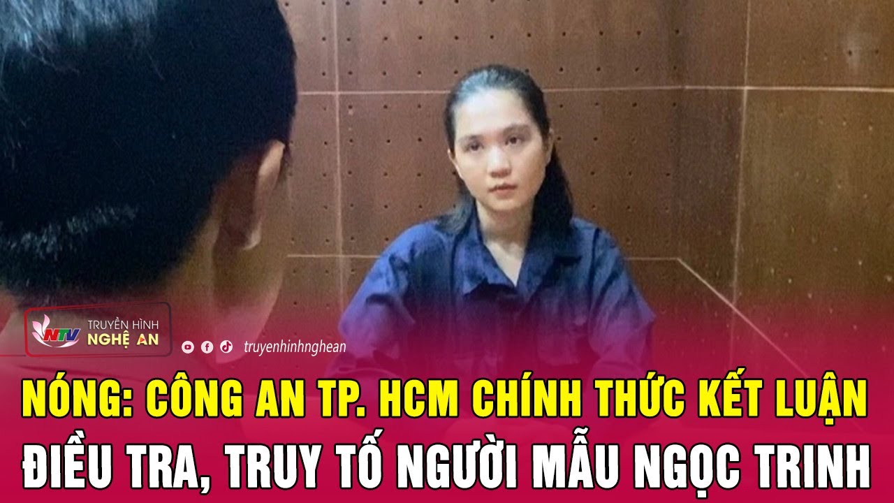 Nóng: Công an TP. HCM chính thức kết luận điều tra, truy tố người mẫu Ngọc Trinh | Nghệ An TV