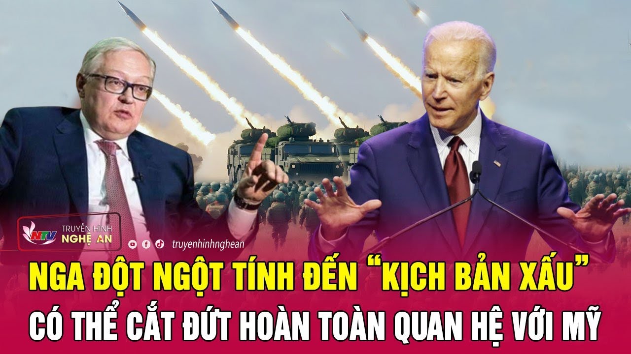 Nóng: Nga đột ngột tính đến “kịch bản xấu”, có thể cắt đứt quan hệ ngoại giao với Mỹ | Nghệ An TV