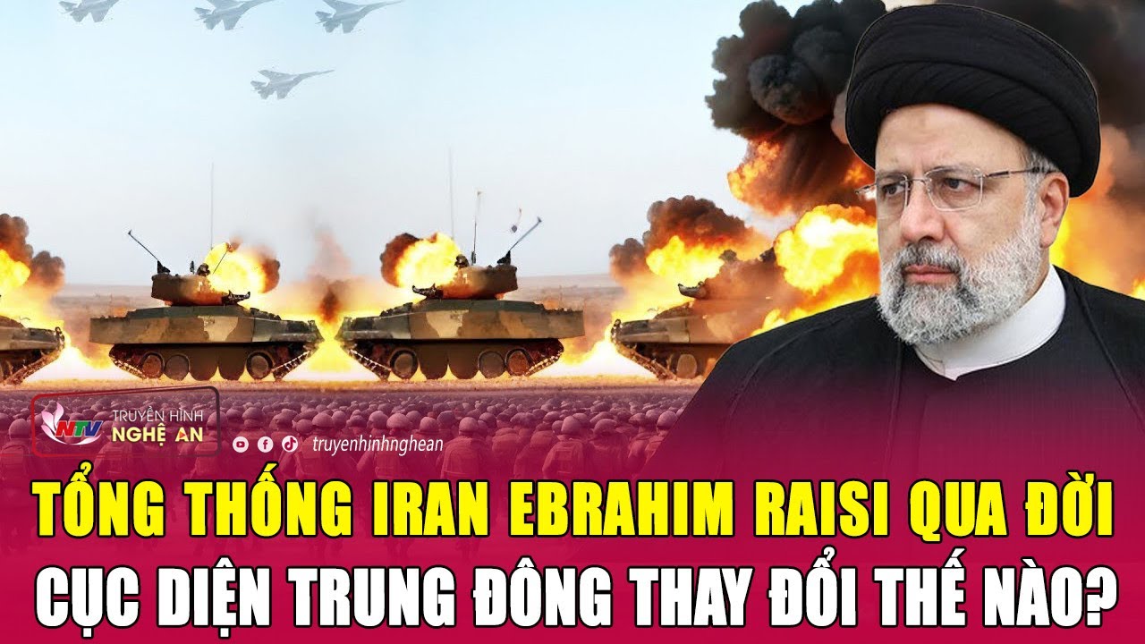 Tổng thống Iran Ebrahim Raisi qua đời, cục diện Trung Đông thay đổi thế nào?