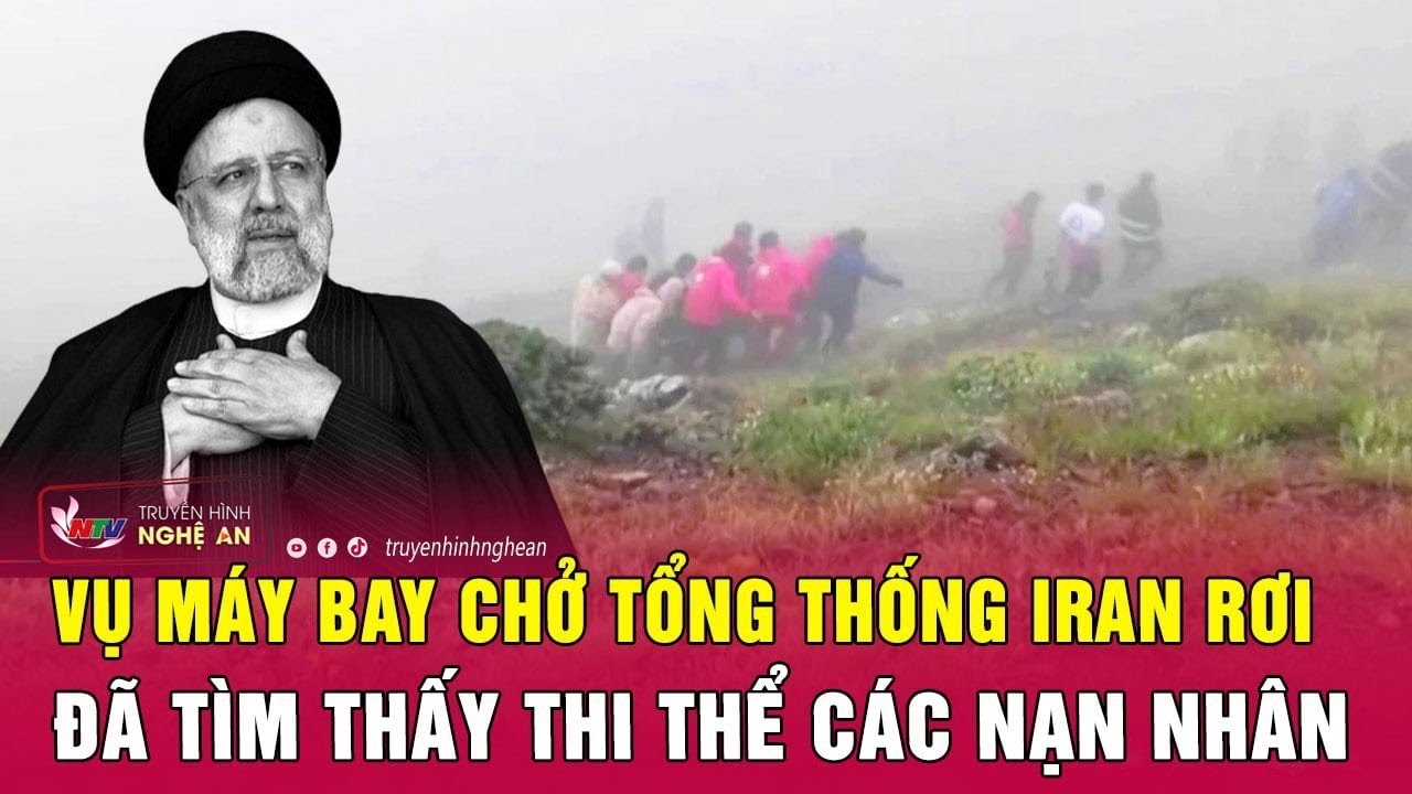 Vụ máy bay chở Tổng thống Iran rơi: Đã tìm thấy thi thể các nạn nhân