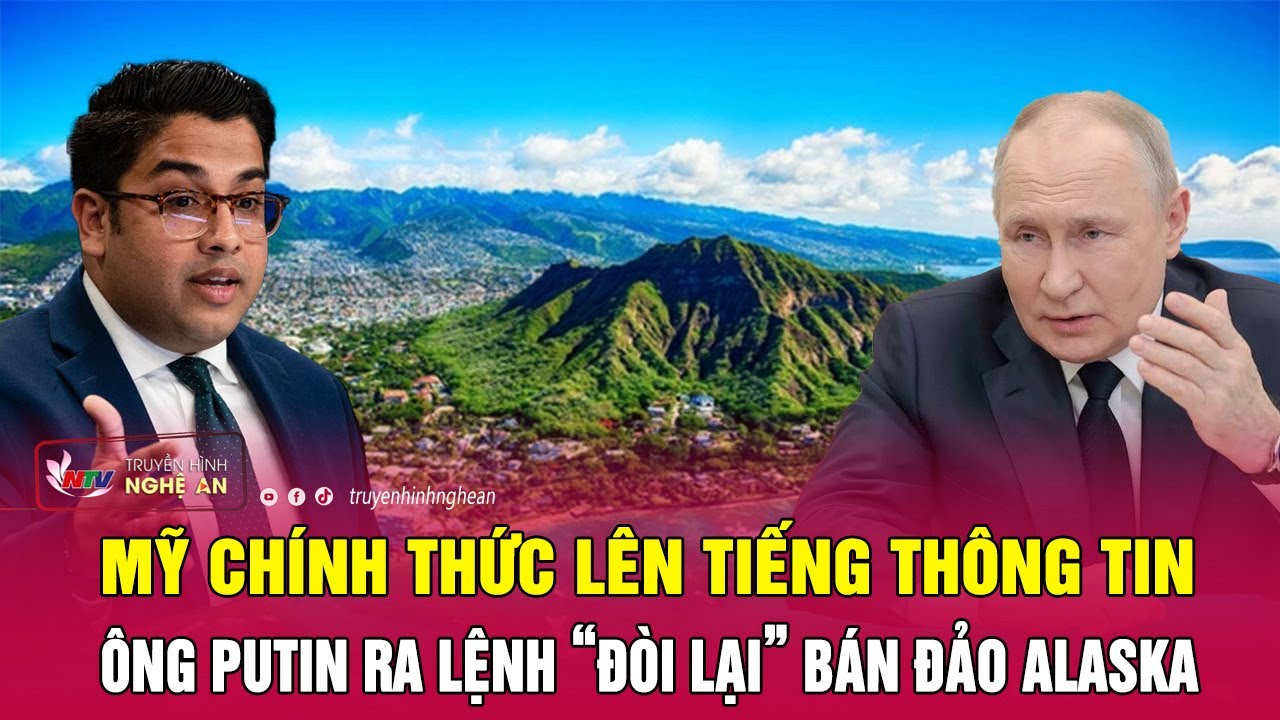 Thời sự quốc tế 26/1: Mỹ chính thức lên tiếng thông tin ông Putin ra lệnh “đòi lại” bán đảo Alaska