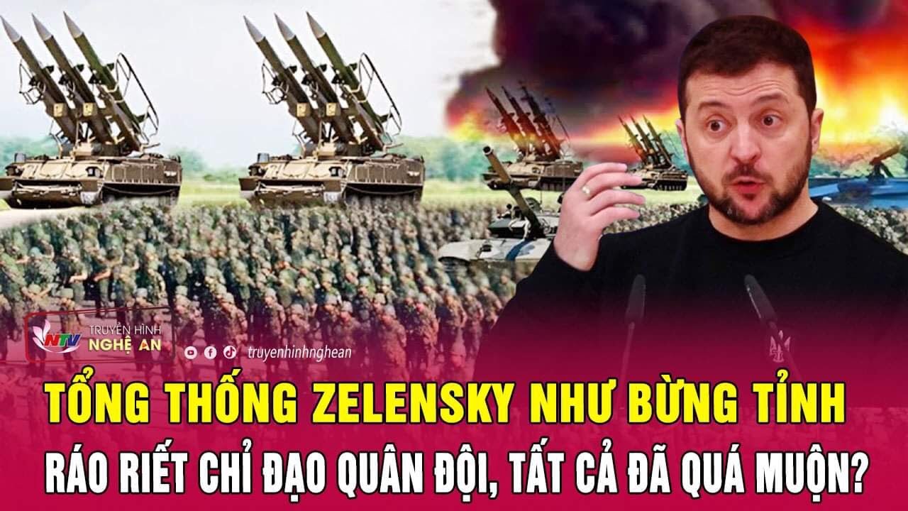 Tổng thống Zelensky như bừng tỉnh ráo riết chỉ đạo quân đội, tất cả đã quá muộn? | Nghệ An TV