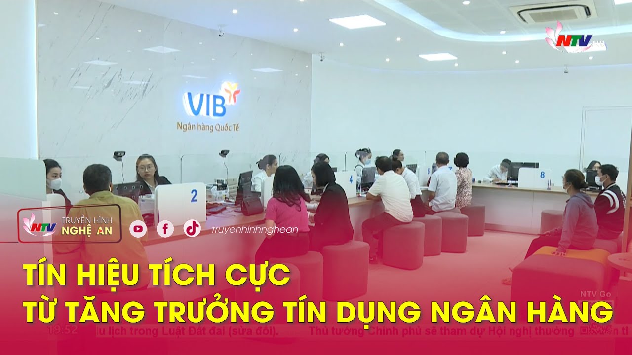 Tín hiệu tích cực từ tăng trưởng tín dụng ngân hàng | Nghệ An TV