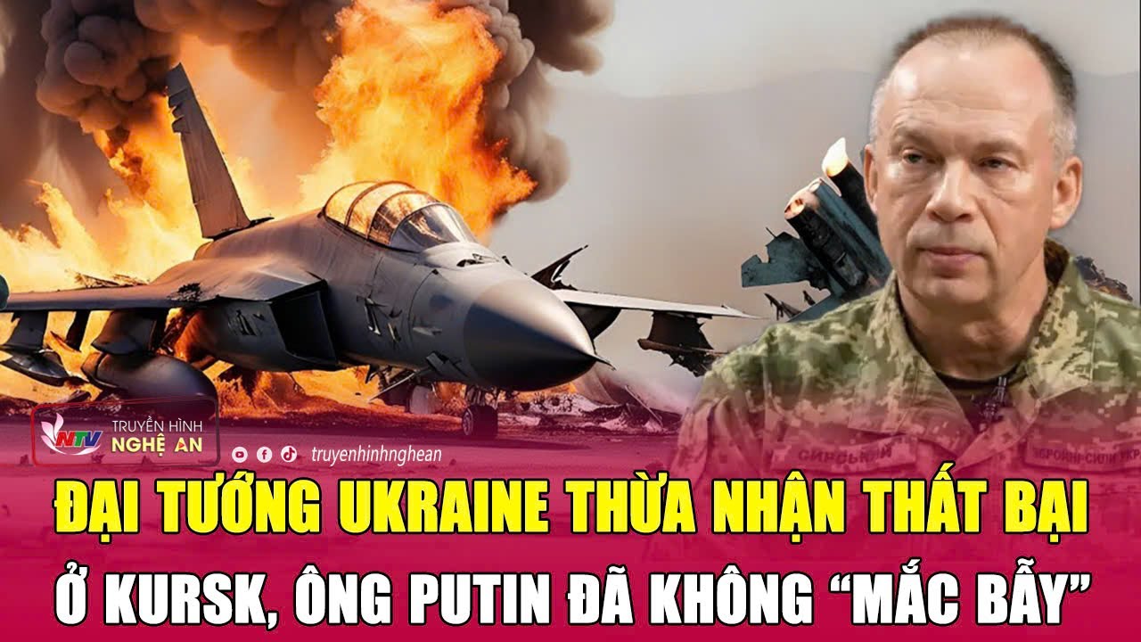 Đại tướng Ukraine thừa nhận thất bại ở Kursk, ông Putin đã không “mắc bẫy” | Nghệ An TV