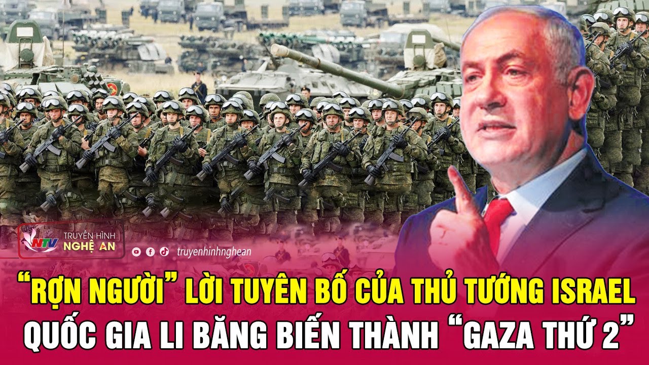 “Rợn người” lời tuyên bố của Thủ tướng Israel: Quốc gia Li Băng biến thành “Gaza thứ 2” | Nghệ An