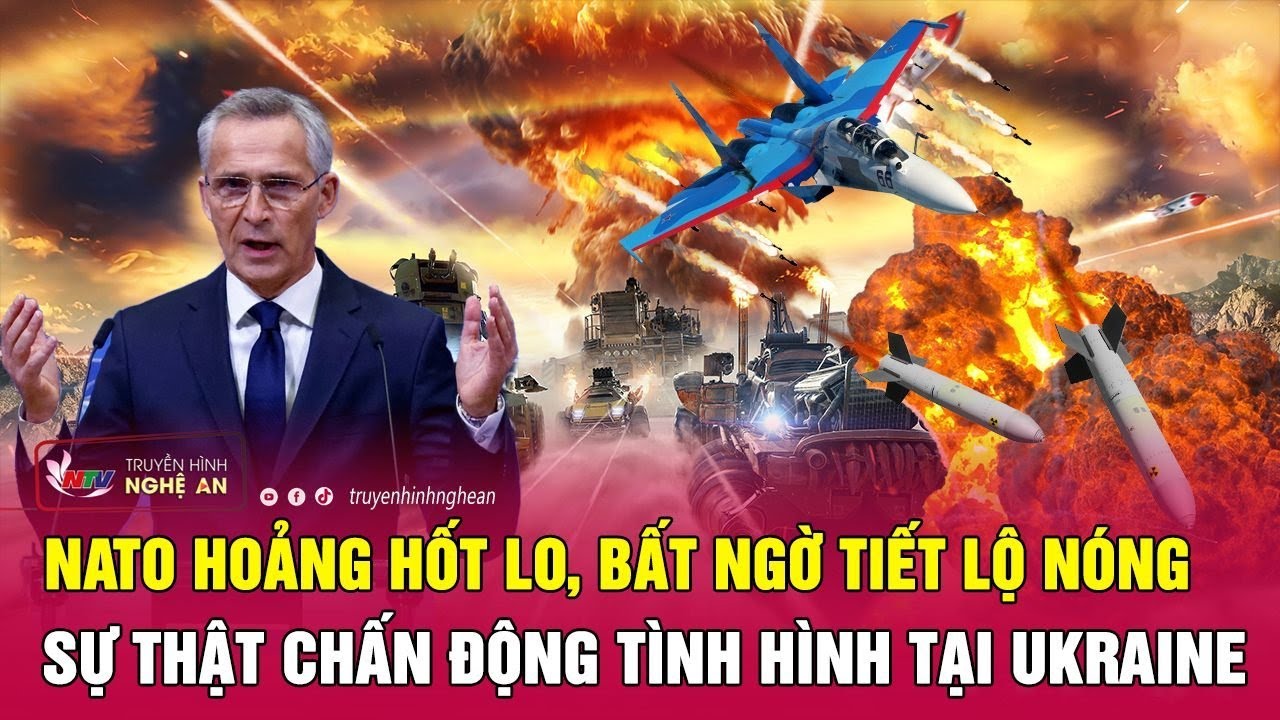 NATO hoảng hốt lo, bất ngờ tiết lộ nóng sự thật chấn động tình hình tại Ukraine | Nghệ An TV