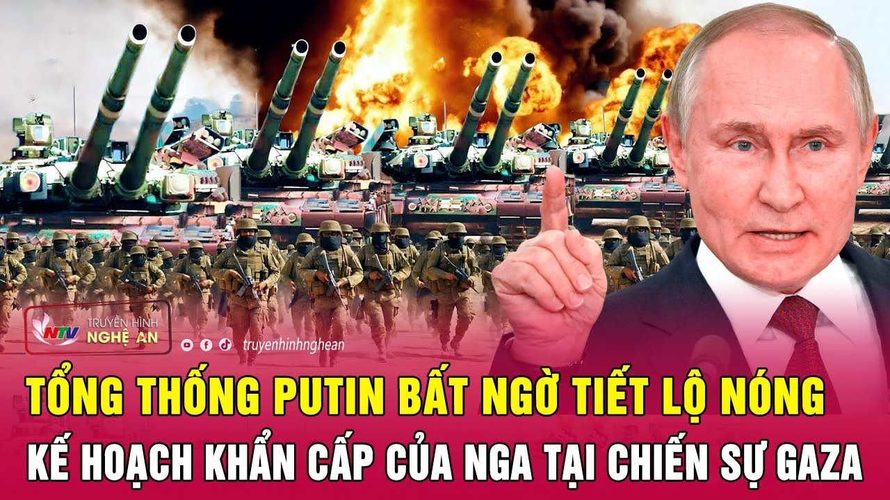 Tổng thống Putin bất ngờ tiết lộ nóng kế hoạch khẩn cấp của Nga tại chiến sự Gaza | Nghệ An TV