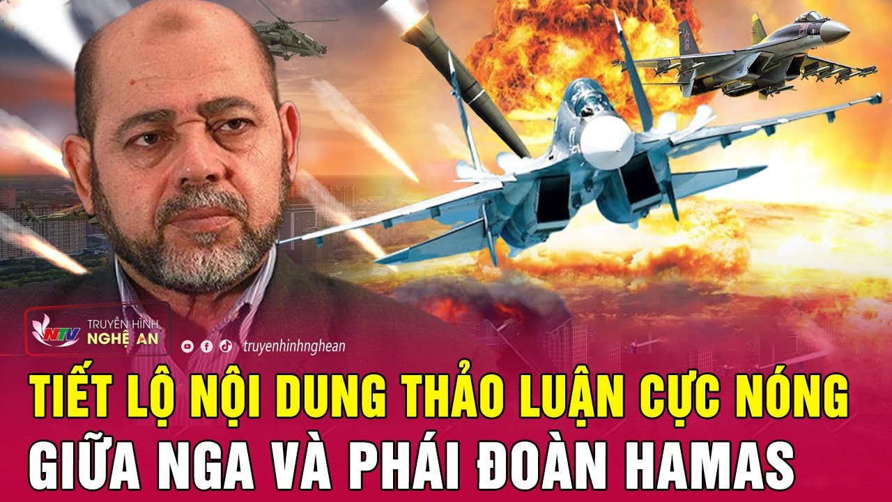 Tiết lộ nội dung thảo luận cực nóng giữa Nga và phái đoàn Hamas | Nghệ An TV