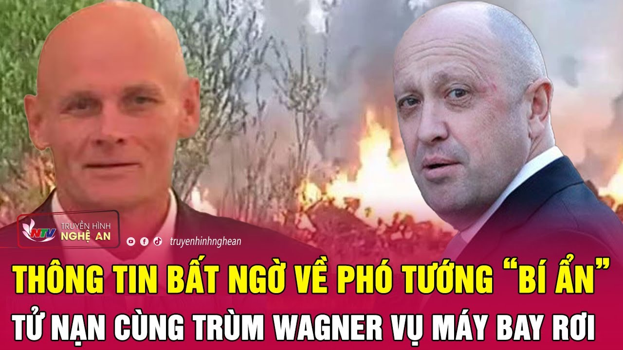 Thông tin bất ngờ về phó tướng “bí ẩn” tử nạn cùng trùm Wagner vụ máy bay rơi | Nghệ An TV