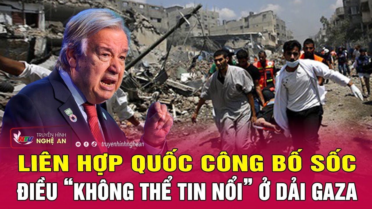 Liên Hợp Quốc công bố sốc điều “không thể tin nổi” ở dải Gaza | Nghệ An TV