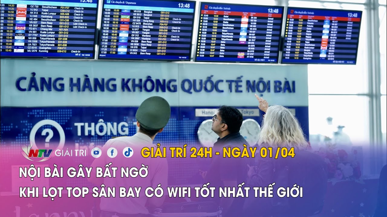 Tin nóng Giải trí 24h - 01/04: Nội Bài gây bất ngờ khi lọt Top sân bay có wifi tốt nhất thế giới