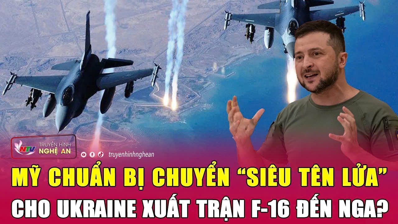 Mỹ chuẩn bị chuyển “siêu tên lửa” cho Ukraine xuất trận F-16 đến Nga? | Nghệ An TV