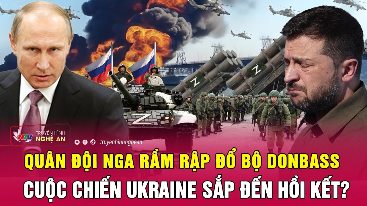 Quân đội Nga rầm rập đổ bộ Donbass, cuộc chiến Ukraine sắp đến hồi kết?