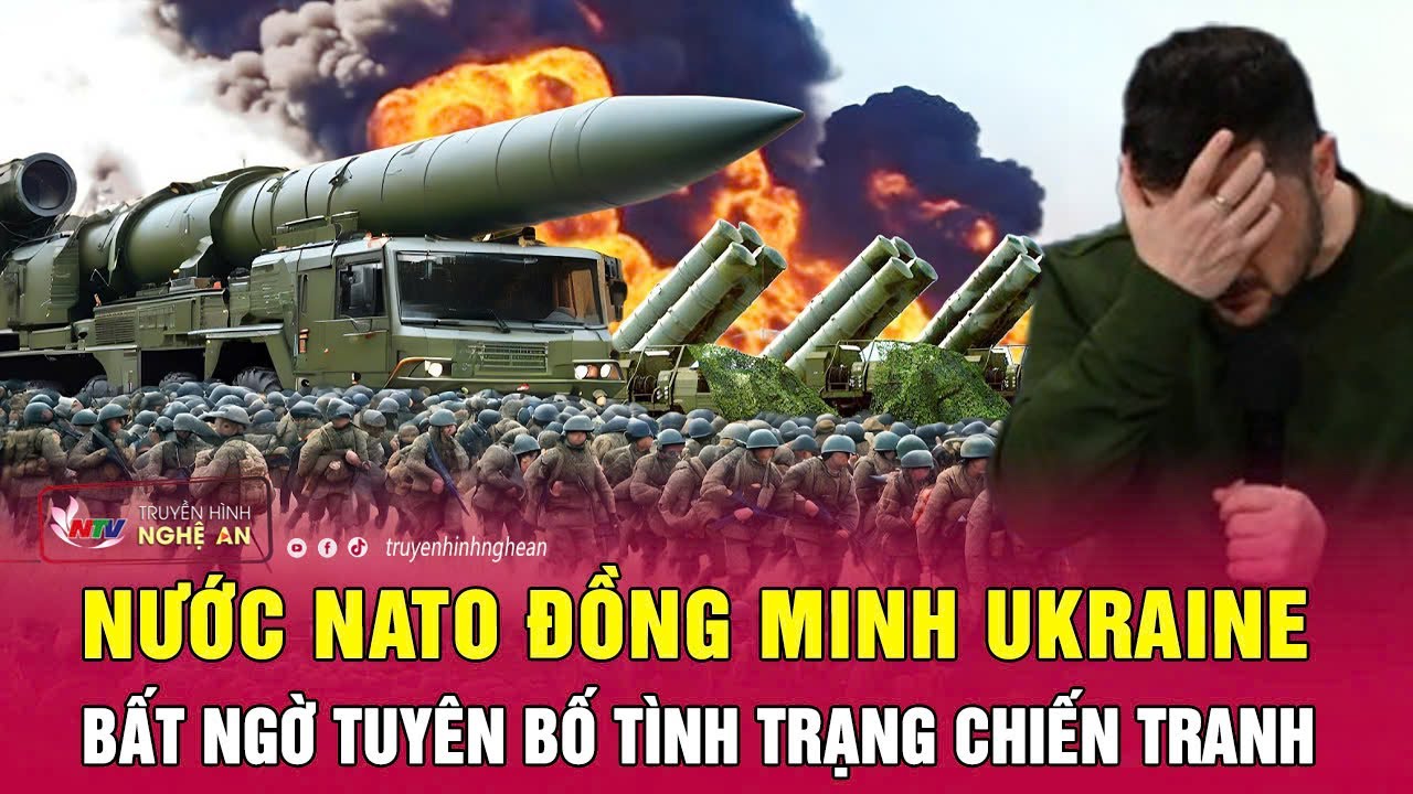 Nước NATO đồng minh Ukraine bất ngờ tuyên bố tình trạng chiến tranh | Nghệ An TV