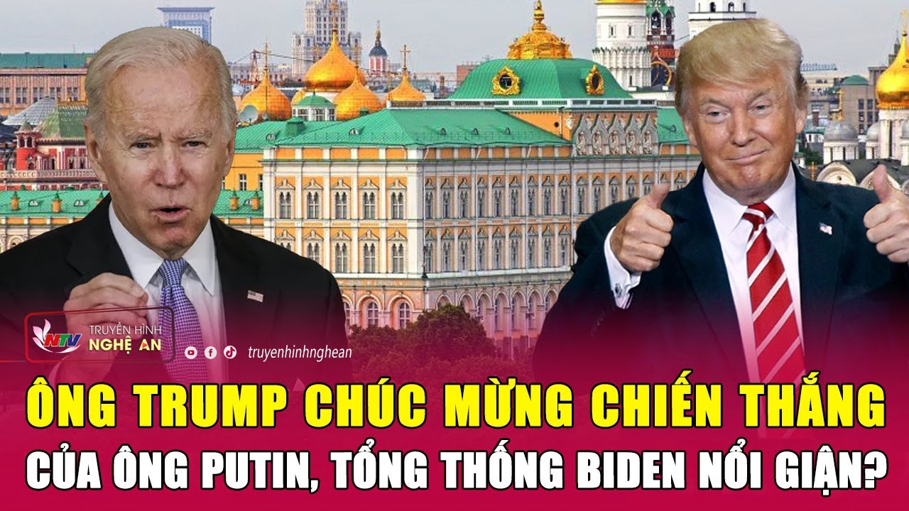 Ông Trump chúc mừng chiến thắng của ông Putin, Tổng thống Biden nổi giận?