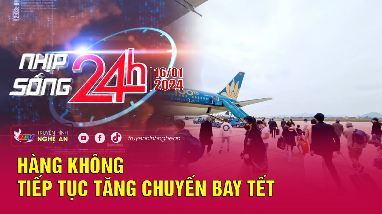 Bản tin Nhịp sống 24h - 16/01/2024: Hàng không tiếp tục tăng chuyến bay Tết