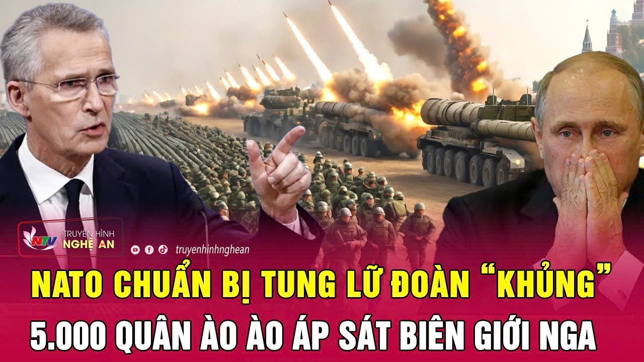 NATO chuẩn bị tung lữ đoàn “khủng”, 5.000 quân ào ào áp sát biên giới Nga | Nghệ An TV