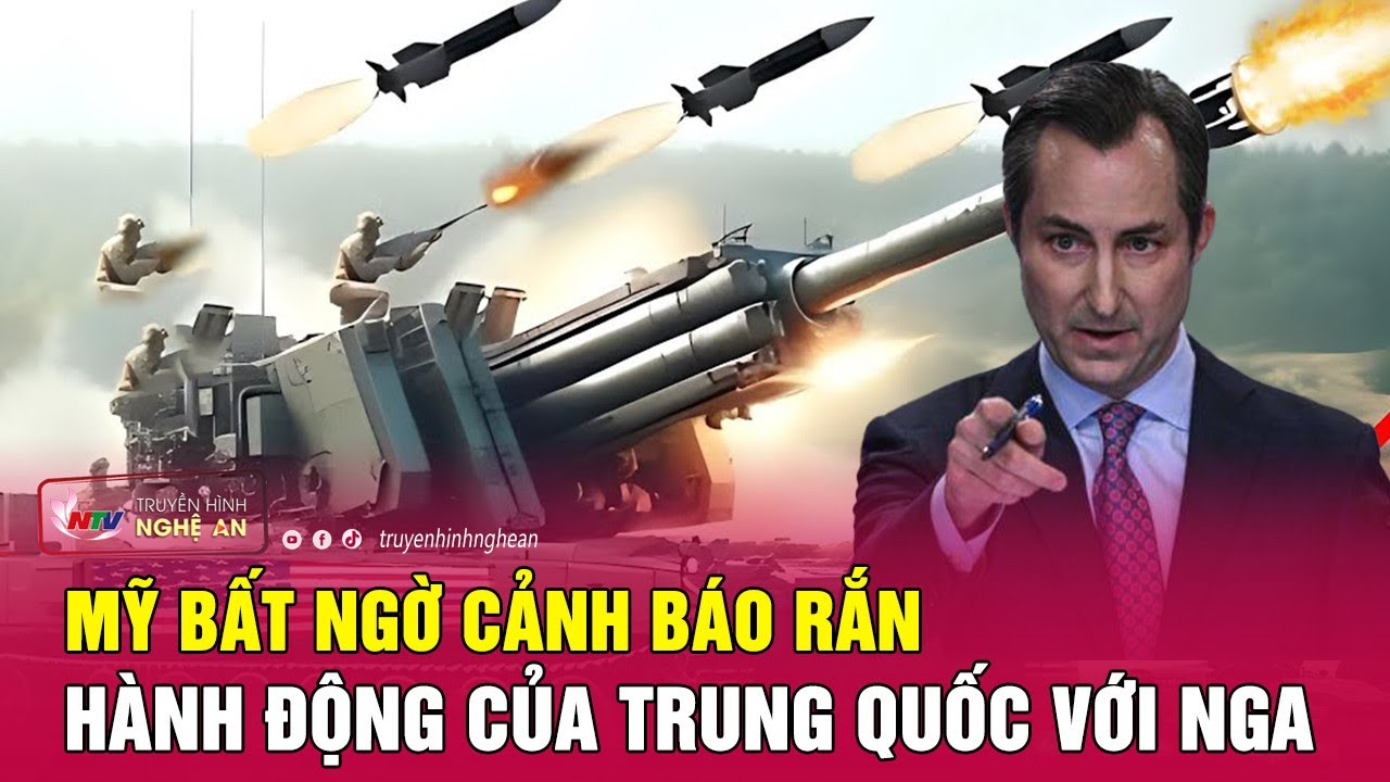 Mỹ bất ngờ cảnh báo rắn hành động của Trung Quốc với Nga | Nghệ An TV