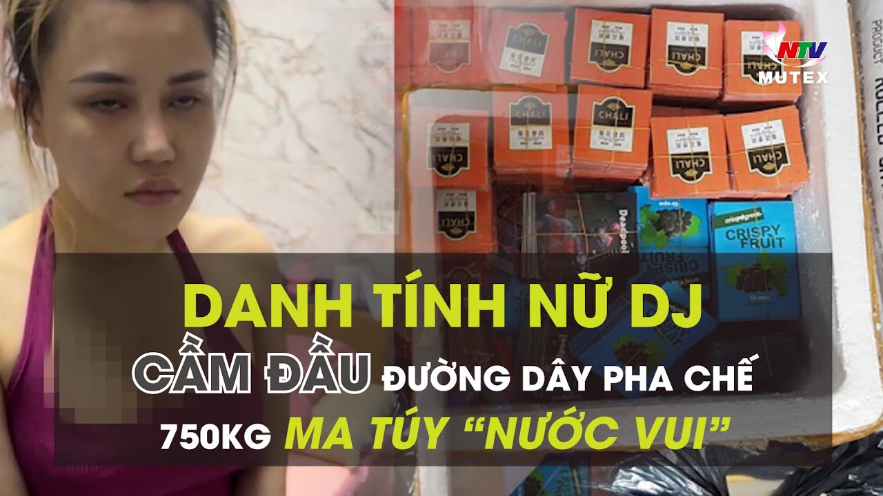 Danh tính nữ DJ cầm đầu đường dây pha chế 750kg ma túy “nước vui”