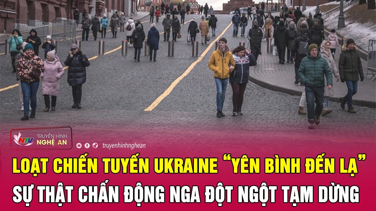 Loạt chiến tuyến Ukraine “yên bình đến lạ”, sự thật chấn động Nga đột ngột tạm dừng | Nghệ An TV