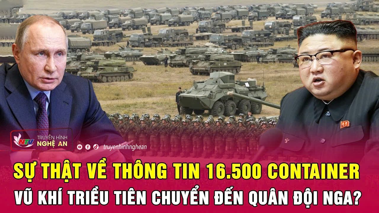 Sự thật về thông tin 16.500 container vũ khí Triều Tiên chuyển đến quân đội Nga?